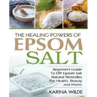 Createspace Publishing The Healing Powers Of Epsom Salt: Beginners Guide To DIY Epsom Salt Natural Remedies For Health, Beauty and Home