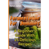 Createspace Publishing Fermentation For Dummies: A Beginner's Guide With 25 Delicious Recipes: (Fermented Vegetables and Fruits, Fermented Beverages)