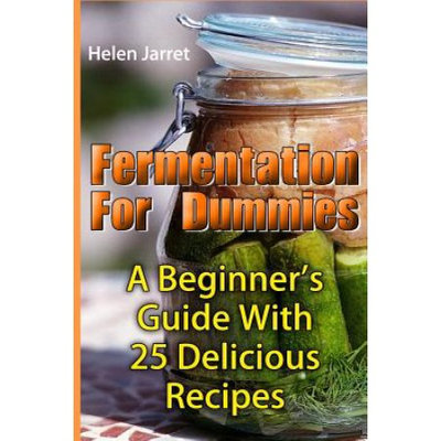 Createspace Publishing Fermentation For Dummies: A Beginner's Guide With 25 Delicious Recipes: (Fermented Vegetables and Fruits, Fermented Beverages)