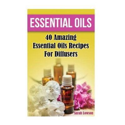 Createspace Publishing Essential Oils 40 Amazing Essential Oil Recipes for Diffusers: (Diffusers, Natural Remedies)