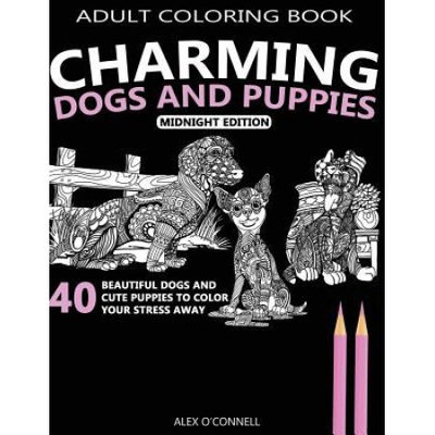 Createspace Publishing Adult Coloring Book: Charming Dogs And Puppies - Midnight Edition: 40 Beautiful Dogs and Cute Puppies To Color Your Stress Away