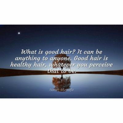 Isaiah Mustafa - Famous Quotes Laminated POSTER PRINT 24x20 - What is good hair? It can be anything to anyone. Good hair is healthy hair, whatever you perceive that to be.