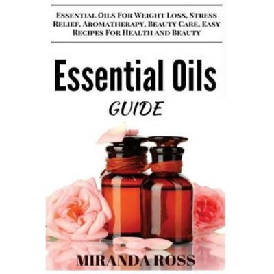 Createspace Publishing Essential Oils Guide: Essential Oils For Weight Loss, Stress Relief, Aromatherapy, Beauty Care, Easy Recipes For Health And Beauty