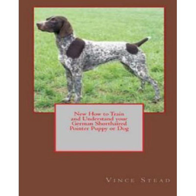 New How to Train and Understand Your German Shorthaired Pointer Puppy or Dog