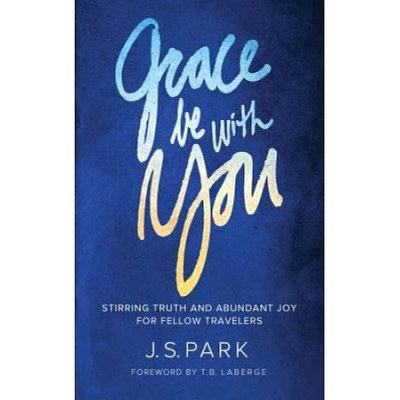 Way Everlasting Ministry, The Grace Be With You: Stirring Truth and Abundant Joy for Fellow Travelers