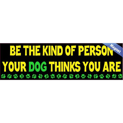 Be The Kind Of Person Your Dog Thinks You Are Car Vehicle Dog Magnets