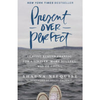 Present Over Perfect: Leaving Behind Frantic for a Simpler, More Soulful Way of Living