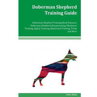 Createspace Publishing Doberman Shepherd Training Guide Doberman Shepherd Training Book Features: Doberman Shepherd Housetraining, Obedience Training, Agility Training, Behavioral Training, Tricks and More