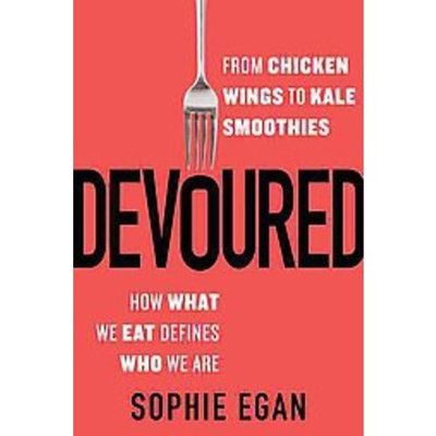 Devoured : From Chicken Wings to Kale Smoothies - How What We Eat Defines Who We Are (Hardcover) (Sophie