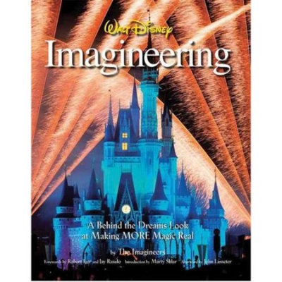 Walt Disney Imagineering: A Behind the Dreams Look at Making More Magic Real