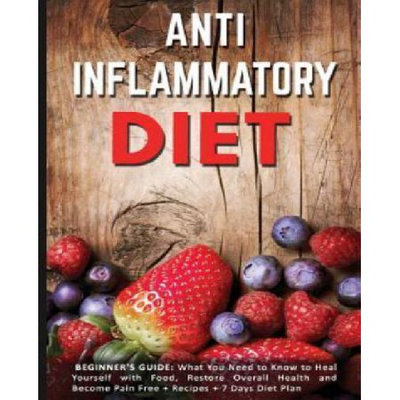 Createspace Publishing Anti Inflammatory Diet: Beginner's Guide - What You Need to Know to Heal Yourself with Food, Restore Overall Health and Become Pain Free + Recipes + 7 Days Diet Plan