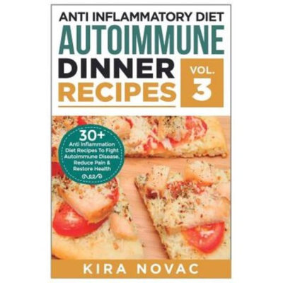 Createspace Publishing Anti Inflammatory Diet: Autoimmune Dinner Recipes: 30+ Anti Inflammation Diet Recipes To Fight Autoimmune Disease, Reduce Pain & Restore Health