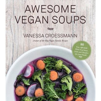 Awesome Vegan Soups : 80 Easy, Affordable Whole Food Stews, Chilis and Chowders for Good Health