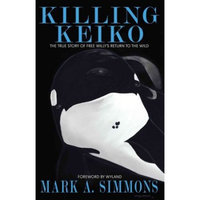 Killing Keiko: The True Story of Free Willy's Return to the Wild