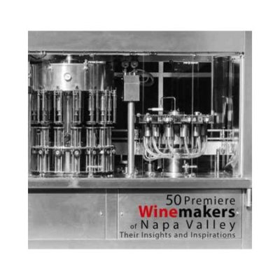 Life Of Reiley 50 Premiere Winemakers Of Napa Valley: Their Insights And Inspirations