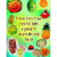 Createspace Publishing Tropical Fruits Friends Learn Fruit Names in Spanish for children who speak English