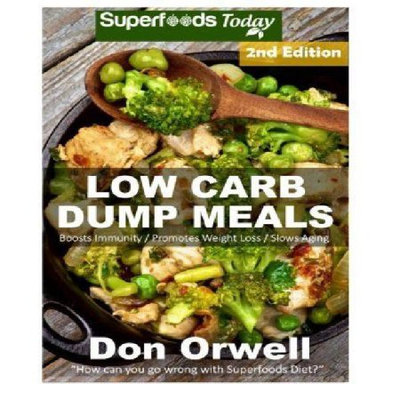 Createspace Publishing Low Carb Dump Meals: Over 90+ Low Carb Slow Cooker Meals, Dump Dinners Recipes, Quick & Easy Cooking Recipes, Antioxidants & Phytochemicals, Soups Stews and Chilis, Slow Cooker Recipes